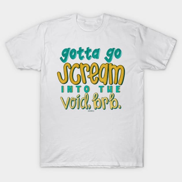 Gotta go scream into the void, brb. T-Shirt by zannahrose